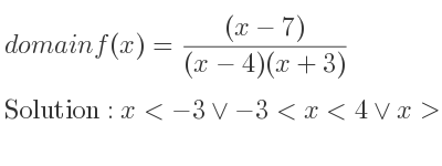 The domain of f(x)=((x-7))/((x-4)(x+3)) is x<-3\lor-3<x<4\lor x>4